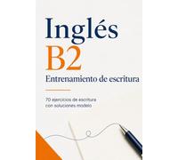 Inglés B2 Entrenamiento de escritura: Entrenamiento de escritura con 70 ejercicios y soluciones modelo