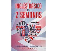 Inglés básico en 2 semanas para adultos principiantes: Método eficaz para aprender inglés fácil y práctico ideal para viajar, con gramática inglesa, vocabulario de la calle y ejercicios con soluciones