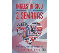 Inglés básico en 2 semanas para adultos principiantes: Método eficaz para aprender inglés fácil y práctico ideal para viajar, con gramática inglesa, vocabulario de la calle y ejercicios con soluciones