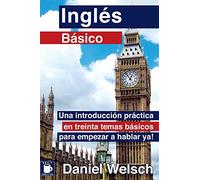Inglés Básico: Una introducción práctica en treinta temas básicos para empezar a hablar ya!: Volume 1