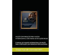 INGLÊS CONVERSAÇÃO PARA VIAGEM INTERNACIONAL COM TODAS AS SITUAÇÕES REAIS: O NANUAL DO VIAJANTE INTERNACIONAL EM INGLÊS PARA O PORTUGUÊS COM PRONÚCIAS ... E GRAMÁTICA COMENTADA FÁCIL DE APRENDER)