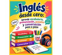 Inglés desde cero: aprende vocabulario, pronunciación, gramática y conversación paso a paso