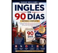 INGLÉS EN 90 DÍAS: El método completo para hablar, entender, leer y escribir inglés con fluidez - 90 lecciones diarias para pasar de cero a nivel intermedio sólido (B1-B2) en tres meses