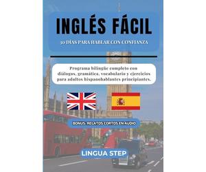 Inglés Fácil: 30 Días para Hablar con Confianza: Programa bilingüe completo con diálogos, gramática, vocabulario y ejercicios para adultos hispanohablantes principiantes.