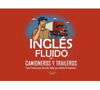 Inglés Fluido para Camioneros y Traileros: Guía Práctica para Aprender Inglés para Adultos Principiantes