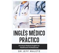 Inglés Médico Práctico: Practical Medical English for Healthcare Professionals Preparing for ENARM, PLAB and USMLE