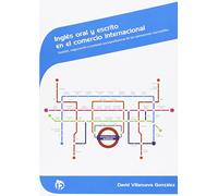 Ingles oral y escrito en el comercio internacional: Gestión, negociación y contexto socioprofesional de las operaciones mercantiles (Comercio y marketing)