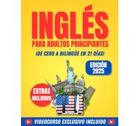 Inglés Para Adultos Principiantes: ¡De Cero a Bilingüe en 21 Días! La Guía Definitiva Para Aprender Inglés de Manera Simple y Progresiva en Pocos Minutos al Día