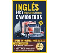 Inglés para Camioneros: Guía práctica y rápida con todo el inglés que se usa de verdad como camionero, sin reglas gramaticales complicadas, con frases y escenarios reales.