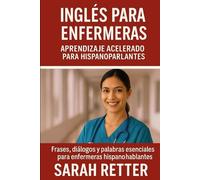 INGLÉS PARA ENFERMERAS.APRENDIZAJE ACELERADO PARA HISPANO PARLANTES: Frases, diálogos y palabras esenciales para enfermeras hispano hablantes