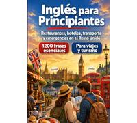 Inglés Para Principiantes: 1200 frases esenciales en Inglés para viajar en el Reino Unido: Guía fácil de pronunciación, conversaciones cotidianas, restaurantes, hoteles, transporte, compras