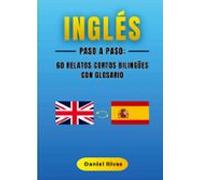 Inglés Paso a Paso: 60 Relatos Cortos Bilingües con Glosario