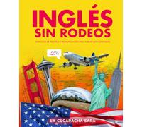 Inglés Sin Rodeos: Inglés Básico para Principiantes - Frases Reales, Gramática Simple y Pronunciación para aplicar en La Vida Real.
