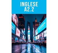 Inglese A2.2 - Comunicazione pratica: Comunicazione pratica (Uso della Lingua Inglese da A1.1 a C2.2 (A1.1 A1.2 A2.1 A2.2 B1.1 B1.2 B2.1 B2.2 C1.1 C1.2 C2.1 C2.2))
