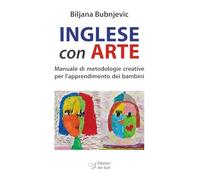 Inglese con arte. Manuale di metodologie creative per l'apprendimento dei bambini (Itinerari di ricerca e formazione)