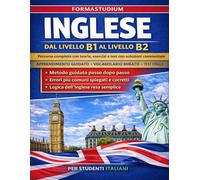Inglese dal livello B1 al livello B2: Percorso completo con teoria, esercizi graduati, attività di lettura e test con soluzioni commentate per migliorare grammatica, vocabolario e comprensione