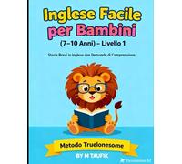 Inglese Facile per Bambini (7-10 Anni) - Livello 1 Storie Brevi in Inglese con Domande di Comprensione Metodo Truelonesome: Impara a Leggere l’Inglese ... Frasi Corte e Attività di Comprensione