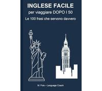 INGLESE FACILE per viaggiare DOPO I 50: Le 100 frasi che servono davvero (Lingue per Viaggiatori - Languages for Travelers - Idiomas para Viajeros)