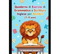 Inglese per Bambini Italiani 7-11 Anni: Quaderno di Esercizi con Giochi, Vocabolario e Grammatica Base