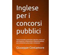 Inglese per i concorsi pubblici: Teoria essenziale, grammatica operativa, lessico ad alta frequenza, comprensione, traduzione guidata, quiz ... per la preparazione ai concorsi pubblici)