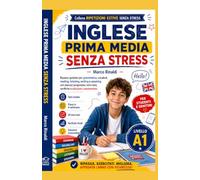 Inglese Prima Media Senza Stress: Ripasso guidato per grammatica, vocaboli, reading, listening, writing e speaking con esercizi progressivi, mini-test, verifiche e soluzioni commentate