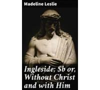 Ingleside; Or Without Christ And With Him (ebook)