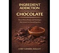 Ingredient Addiction Chocolate Cookbook: Bold Recipes, Classic Desserts, and Savory Surprises for Every Chocolate Lover