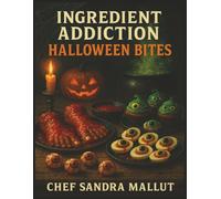 Ingredient Addiction Halloween Bites Cookbook: Spooky Snacks, Deadly Dinners, and Creepy-Cute Treats for the Ultimate Halloween, Kids Goodies Too