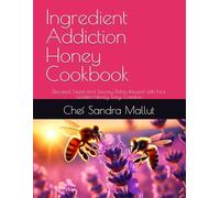 Ingredient Addiction Honey Cookbook: Elevated Sweet and Savory Dishes Infused with Pure Golden Honey, Easy, Creative