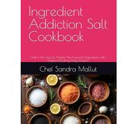 Ingredient Addiction Salt Cookbook: Salt Is the Secret: Master the Essential Ingredient with Inspired Exciting Tasty Recipes