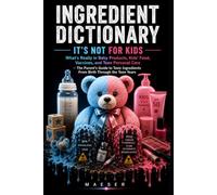 Ingredient Dictionary: It's Not for Kids: What's Really in Baby Products, Kids' Food, Vaccines, and Teen Personal Care - The Parent's Guide to Toxic Ingredients From Birth Through the Teen Years