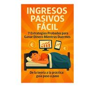 INGRESOS PASIVOS FÁCIL: 7 Estrategias Probadas para Ganar Dinero Mientras Duermes (Reddito Passivo Facile (Edizioni Internazionali))