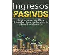 Ingresos pasivos I Construir activos con ETFs y dividendos y lograr gradualmente la independencia financiera: I Ganar dinero con acciones I Fondos de índice I Plan de ahorro I Invertir dinero