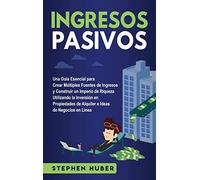Ingresos pasivos: Una guía esencial para crear múltiples fuentes de ingresos y construir un imperio de riqueza utilizando la inversión en propiedades de alquiler e ideas de negocios en línea