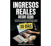 INGRESOS REALES DESDE CERO: El sistema para ganar dinero en 30 dias sin experiencia ( y sin humo)