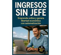 Ingresos Sin Jefe: Emprende online y genera libertad financiera con automatización.
