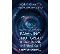 Ingrid Clayton Performative Bio: Stop Trying to Please people, FAWNING is not great. Insights and inspirations