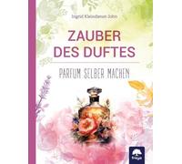 Ingrid Kleindienst-John Zauber des Duftes: Parfum selber machen (Tapa dura)