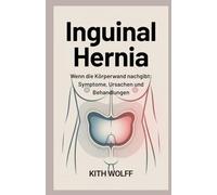 Inguinal Hernia: Wenn die Körperwand nachgibt: Symptome, Ursachen und Behandlungen