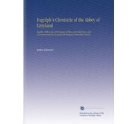 Ingulph's Chronicle of the Abbey of Croyland: Together With a List of the Names of Those Inscribed Upon and Commemorated by it, and of the Original Subscribers Therto,