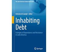 Inhabiting Debt: Ecologies of Dependance and Resistance in Latin America (The Latin American Studies Book Series)