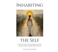 Inhabiting the Self: A Symbolic Guide to Dream Interpretation, Inner Transformation, and the Return Home