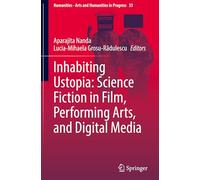 Inhabiting Ustopia: Science Fiction in Film, Performing Arts, and Digital Media: 33 (Numanities - Arts and Humanities in Progress, 33)