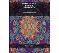 Inhale Calm, Exhale Profanity: 50 Sweary Mandalas for Stress Relief