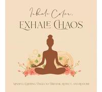 Inhale Color, Exhale Chaos Adult Coloring Book: Mindful Coloring Pages to Breathe, Reflect, and Restore
