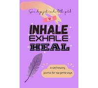 INHALE. EXHALE. HEAL.: A Self Healing Journal For 108 Gentle Days