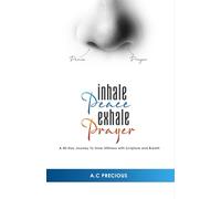 INHALE PEACE EXHALE PRAYER: A 40-Day Journey To Inner Stillness With Scripture And Breath