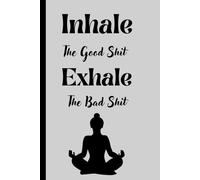 Inhale The Good Shit and Exhale The Bad Shit: Finding Clarity Through Breath and Reflection Journal For Friends and Family