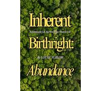 Inherent Birthright: Abundance: Reclaiming the Life, You Were Always Meant to Live!