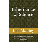 Inheritance of Silence: A Korean Adoptee’s Memoir of Survival, Identity, and the Cost of Belonging